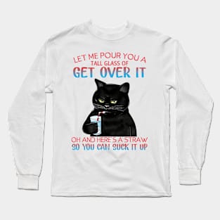 Let Me Pour You A Tall Glass Of Get Over It - Funny Sarcastic Quote Long Sleeve T-Shirt